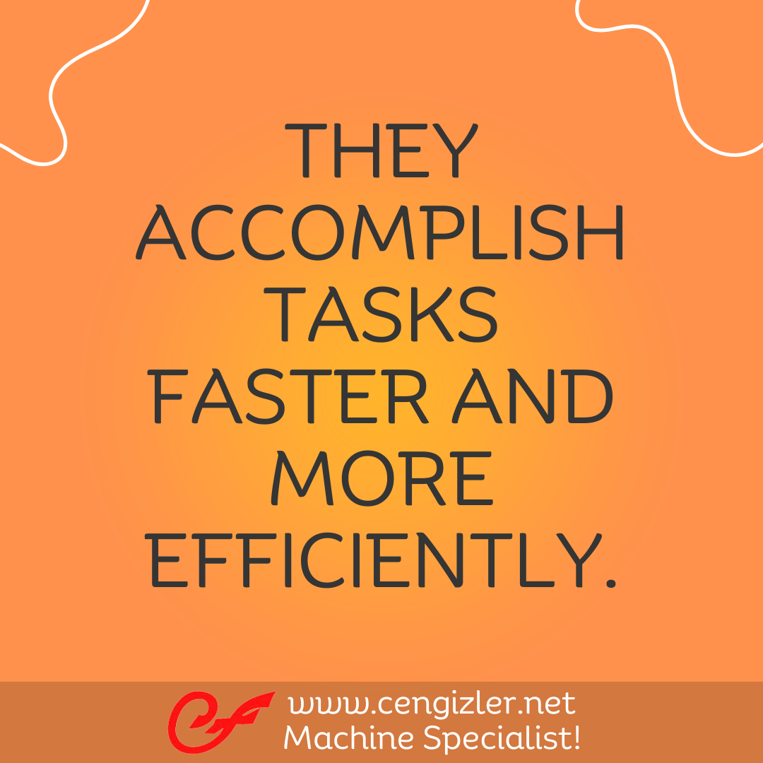 4 They accomplish tasks faster and more efficiently